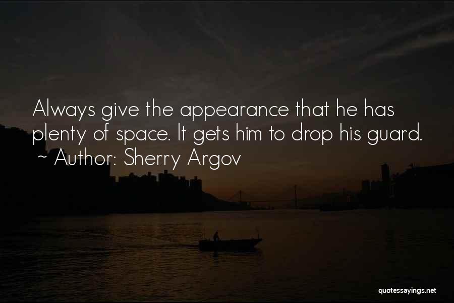 Sherry Argov Quotes: Always Give The Appearance That He Has Plenty Of Space. It Gets Him To Drop His Guard.