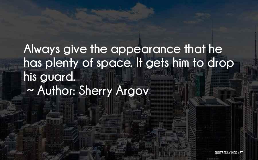 Sherry Argov Quotes: Always Give The Appearance That He Has Plenty Of Space. It Gets Him To Drop His Guard.