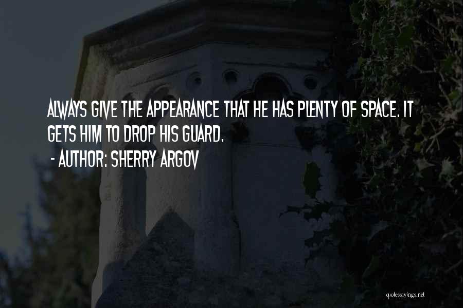 Sherry Argov Quotes: Always Give The Appearance That He Has Plenty Of Space. It Gets Him To Drop His Guard.