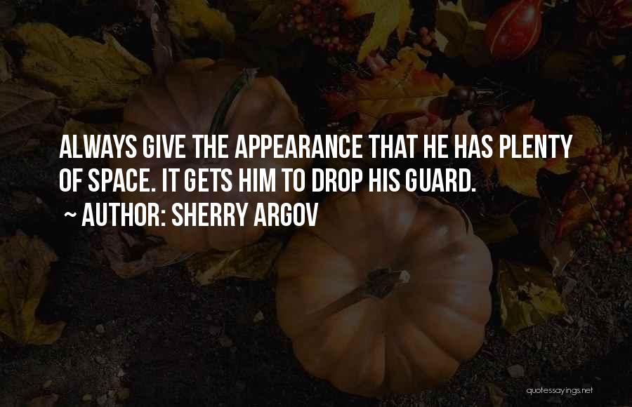 Sherry Argov Quotes: Always Give The Appearance That He Has Plenty Of Space. It Gets Him To Drop His Guard.