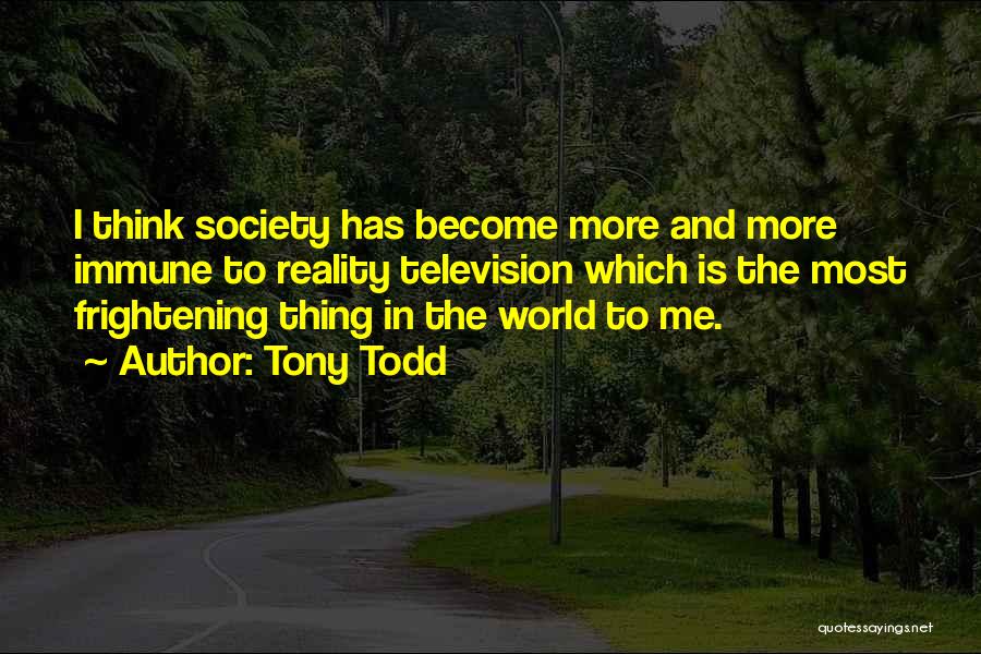 Tony Todd Quotes: I Think Society Has Become More And More Immune To Reality Television Which Is The Most Frightening Thing In The