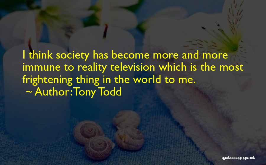 Tony Todd Quotes: I Think Society Has Become More And More Immune To Reality Television Which Is The Most Frightening Thing In The