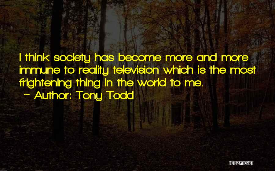 Tony Todd Quotes: I Think Society Has Become More And More Immune To Reality Television Which Is The Most Frightening Thing In The