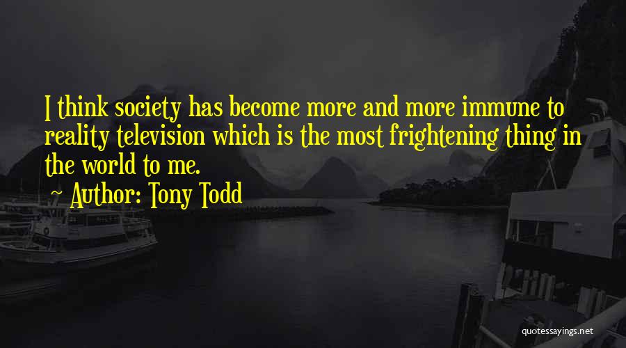 Tony Todd Quotes: I Think Society Has Become More And More Immune To Reality Television Which Is The Most Frightening Thing In The