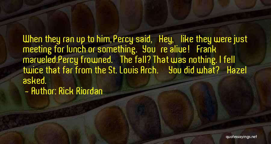 Rick Riordan Quotes: When They Ran Up To Him, Percy Said, 'hey,' Like They Were Just Meeting For Lunch Or Something.'you're Alive!' Frank
