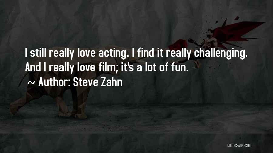 Steve Zahn Quotes: I Still Really Love Acting. I Find It Really Challenging. And I Really Love Film; It's A Lot Of Fun.