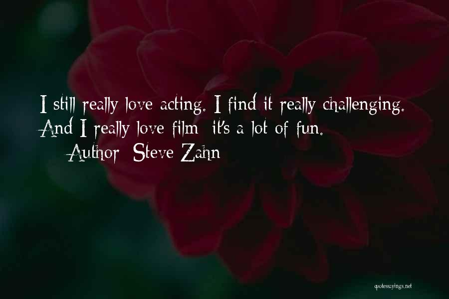 Steve Zahn Quotes: I Still Really Love Acting. I Find It Really Challenging. And I Really Love Film; It's A Lot Of Fun.