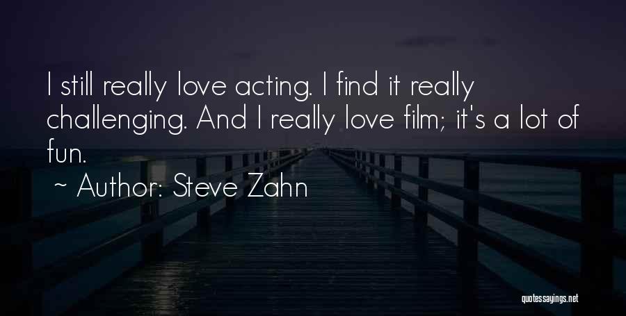 Steve Zahn Quotes: I Still Really Love Acting. I Find It Really Challenging. And I Really Love Film; It's A Lot Of Fun.