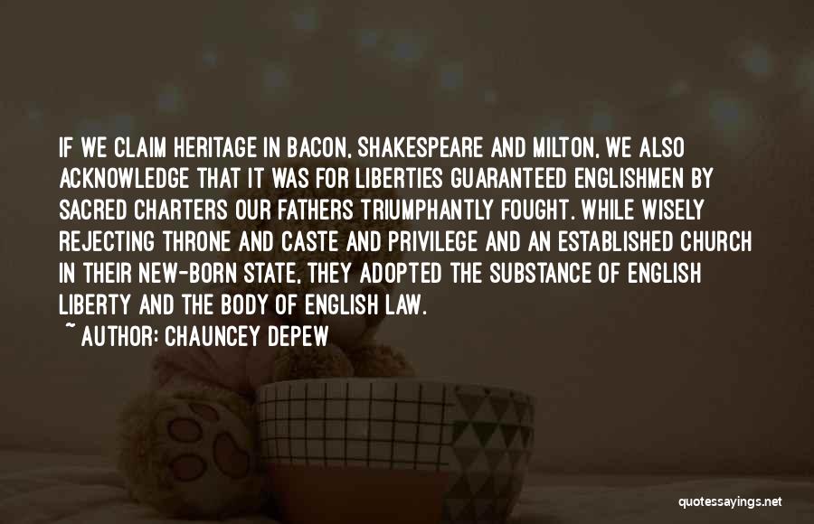 Chauncey Depew Quotes: If We Claim Heritage In Bacon, Shakespeare And Milton, We Also Acknowledge That It Was For Liberties Guaranteed Englishmen By