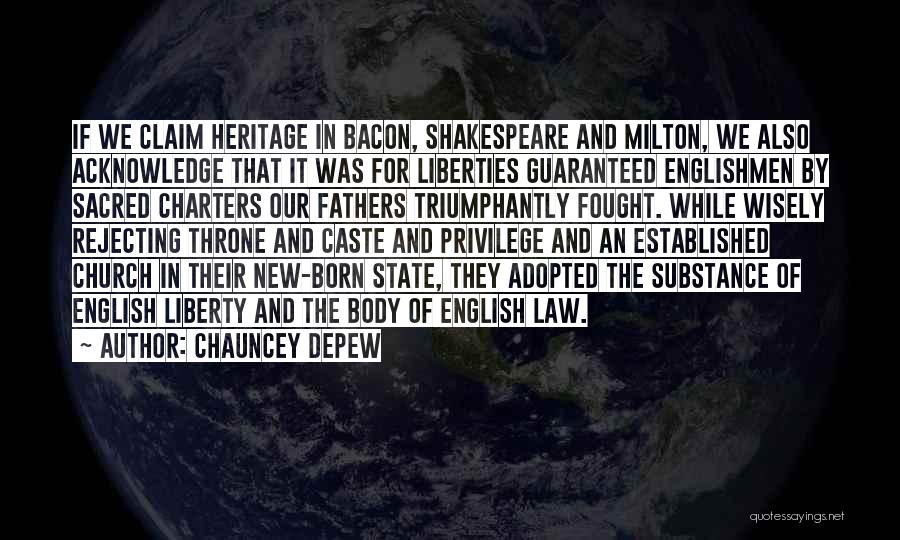 Chauncey Depew Quotes: If We Claim Heritage In Bacon, Shakespeare And Milton, We Also Acknowledge That It Was For Liberties Guaranteed Englishmen By