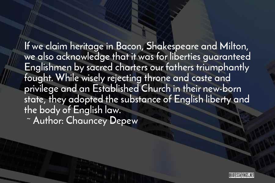 Chauncey Depew Quotes: If We Claim Heritage In Bacon, Shakespeare And Milton, We Also Acknowledge That It Was For Liberties Guaranteed Englishmen By