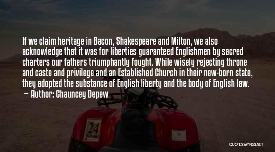 Chauncey Depew Quotes: If We Claim Heritage In Bacon, Shakespeare And Milton, We Also Acknowledge That It Was For Liberties Guaranteed Englishmen By