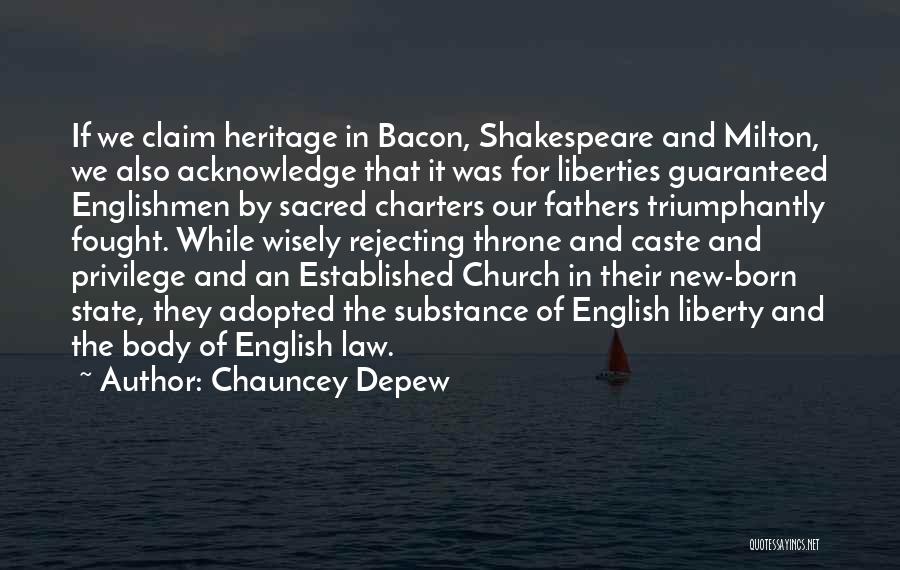 Chauncey Depew Quotes: If We Claim Heritage In Bacon, Shakespeare And Milton, We Also Acknowledge That It Was For Liberties Guaranteed Englishmen By