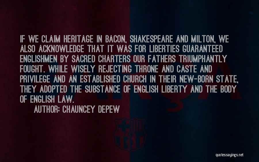 Chauncey Depew Quotes: If We Claim Heritage In Bacon, Shakespeare And Milton, We Also Acknowledge That It Was For Liberties Guaranteed Englishmen By