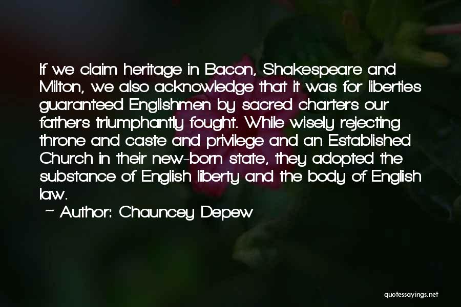 Chauncey Depew Quotes: If We Claim Heritage In Bacon, Shakespeare And Milton, We Also Acknowledge That It Was For Liberties Guaranteed Englishmen By