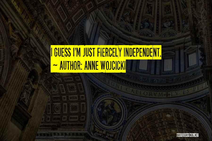 Anne Wojcicki Quotes: I Guess I'm Just Fiercely Independent.