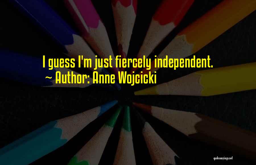 Anne Wojcicki Quotes: I Guess I'm Just Fiercely Independent.