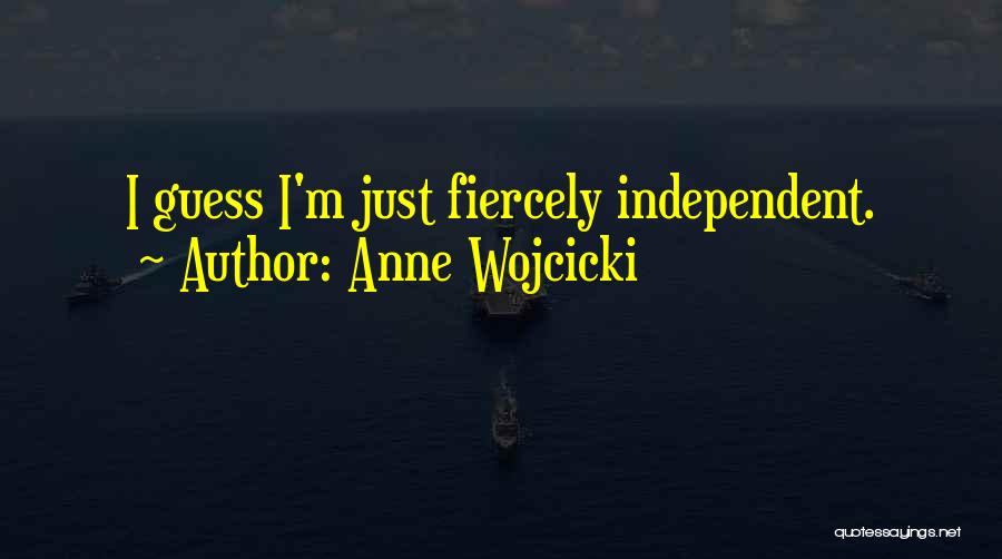 Anne Wojcicki Quotes: I Guess I'm Just Fiercely Independent.