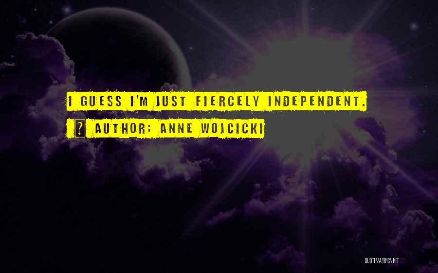 Anne Wojcicki Quotes: I Guess I'm Just Fiercely Independent.