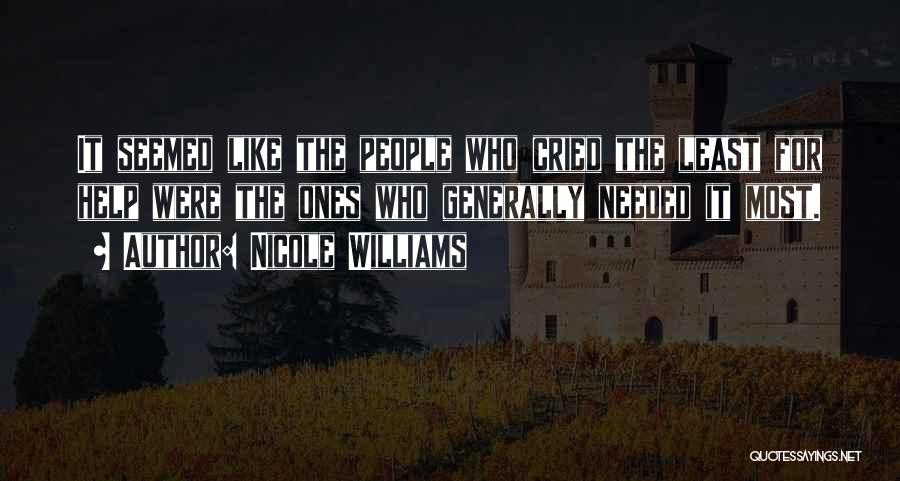 Nicole Williams Quotes: It Seemed Like The People Who Cried The Least For Help Were The Ones Who Generally Needed It Most.