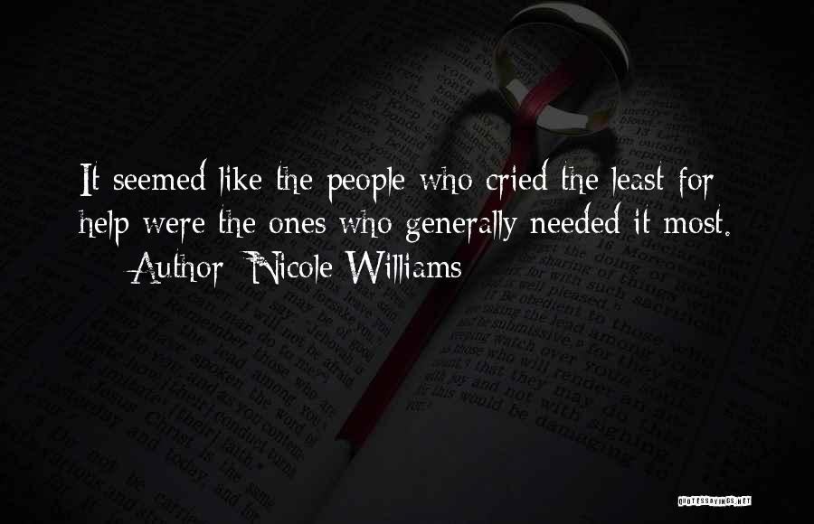 Nicole Williams Quotes: It Seemed Like The People Who Cried The Least For Help Were The Ones Who Generally Needed It Most.