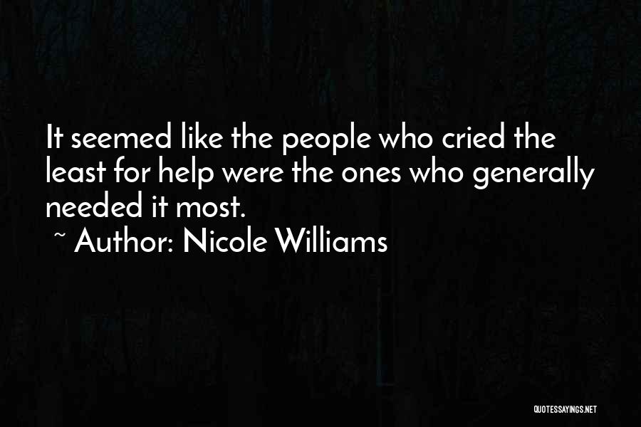 Nicole Williams Quotes: It Seemed Like The People Who Cried The Least For Help Were The Ones Who Generally Needed It Most.