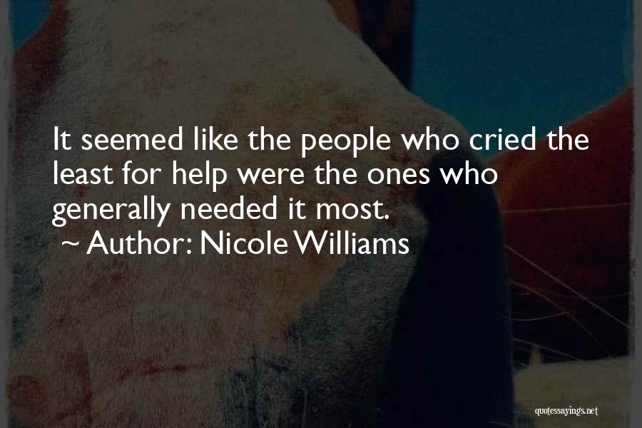 Nicole Williams Quotes: It Seemed Like The People Who Cried The Least For Help Were The Ones Who Generally Needed It Most.