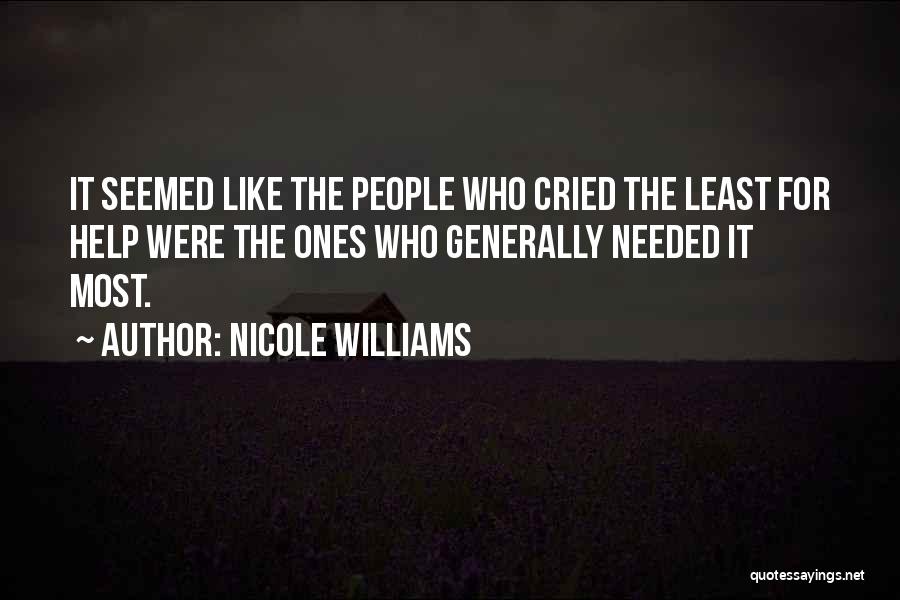 Nicole Williams Quotes: It Seemed Like The People Who Cried The Least For Help Were The Ones Who Generally Needed It Most.
