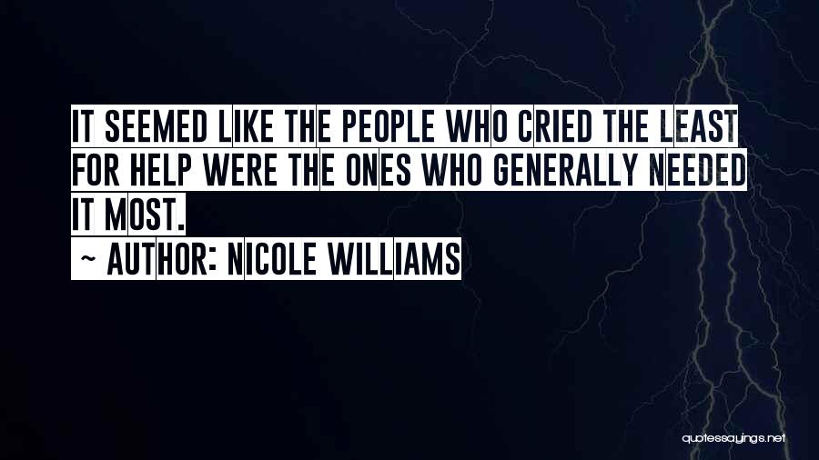 Nicole Williams Quotes: It Seemed Like The People Who Cried The Least For Help Were The Ones Who Generally Needed It Most.