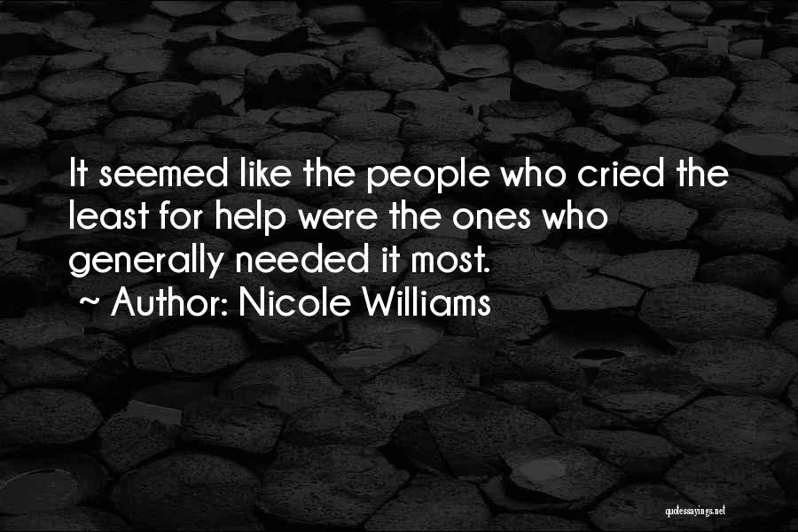 Nicole Williams Quotes: It Seemed Like The People Who Cried The Least For Help Were The Ones Who Generally Needed It Most.