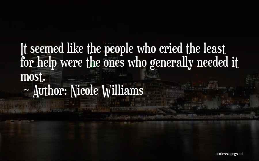 Nicole Williams Quotes: It Seemed Like The People Who Cried The Least For Help Were The Ones Who Generally Needed It Most.