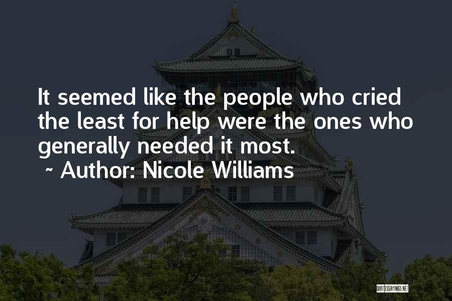 Nicole Williams Quotes: It Seemed Like The People Who Cried The Least For Help Were The Ones Who Generally Needed It Most.