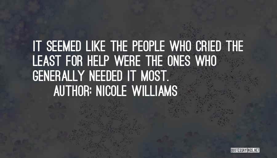 Nicole Williams Quotes: It Seemed Like The People Who Cried The Least For Help Were The Ones Who Generally Needed It Most.
