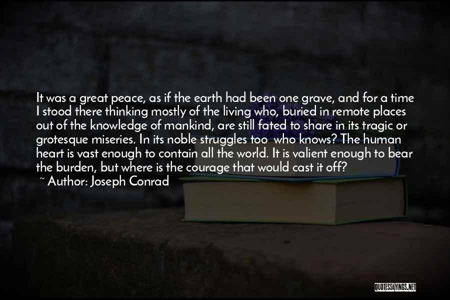 Joseph Conrad Quotes: It Was A Great Peace, As If The Earth Had Been One Grave, And For A Time I Stood There