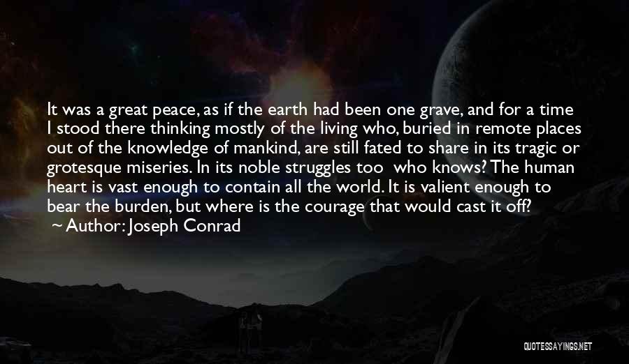 Joseph Conrad Quotes: It Was A Great Peace, As If The Earth Had Been One Grave, And For A Time I Stood There