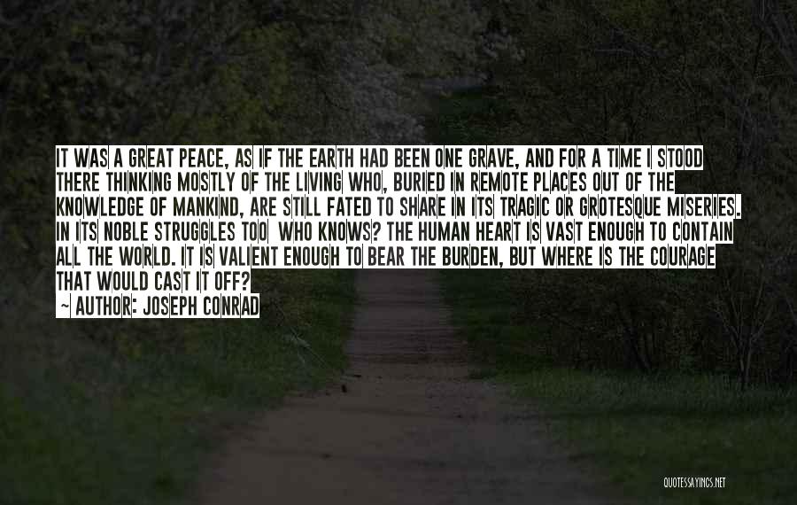 Joseph Conrad Quotes: It Was A Great Peace, As If The Earth Had Been One Grave, And For A Time I Stood There