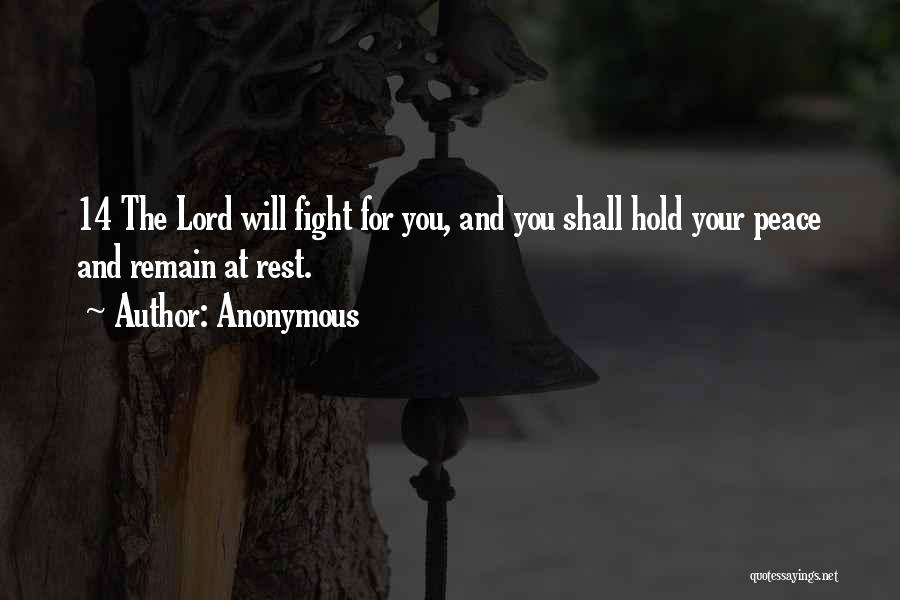 Anonymous Quotes: 14 The Lord Will Fight For You, And You Shall Hold Your Peace And Remain At Rest.