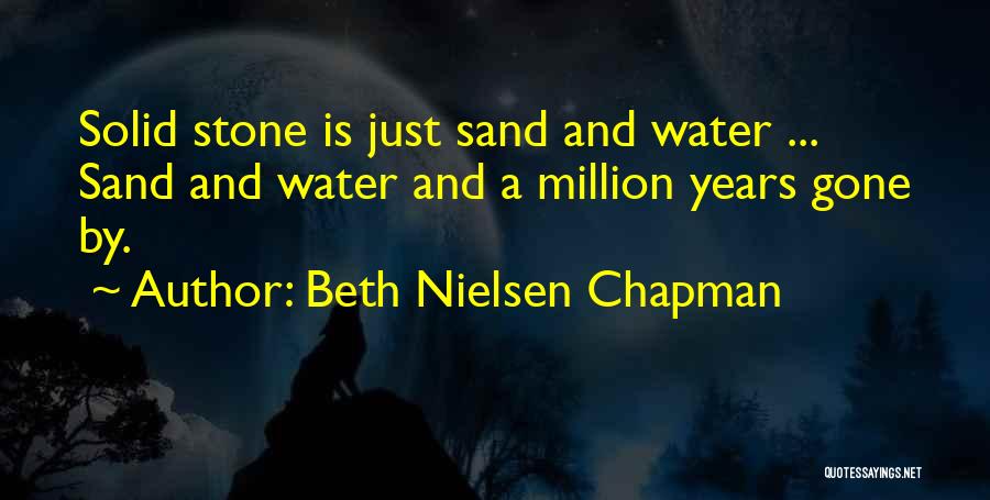 Beth Nielsen Chapman Quotes: Solid Stone Is Just Sand And Water ... Sand And Water And A Million Years Gone By.