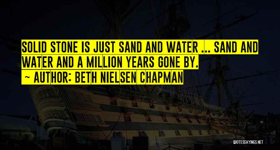 Beth Nielsen Chapman Quotes: Solid Stone Is Just Sand And Water ... Sand And Water And A Million Years Gone By.