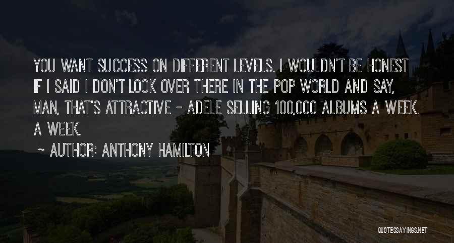 Anthony Hamilton Quotes: You Want Success On Different Levels. I Wouldn't Be Honest If I Said I Don't Look Over There In The