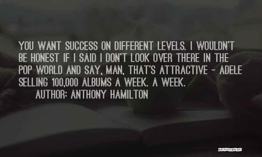 Anthony Hamilton Quotes: You Want Success On Different Levels. I Wouldn't Be Honest If I Said I Don't Look Over There In The