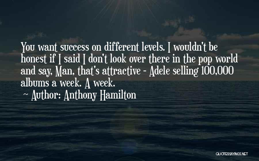 Anthony Hamilton Quotes: You Want Success On Different Levels. I Wouldn't Be Honest If I Said I Don't Look Over There In The