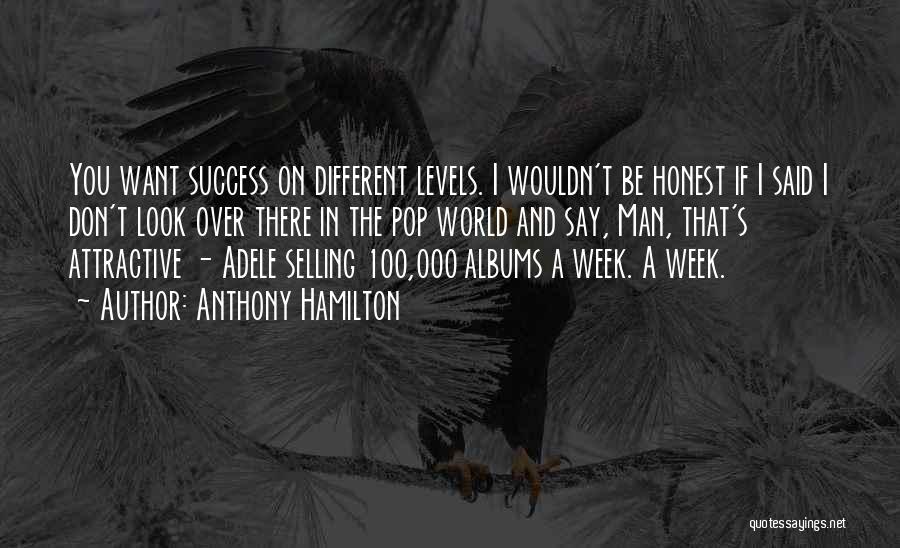 Anthony Hamilton Quotes: You Want Success On Different Levels. I Wouldn't Be Honest If I Said I Don't Look Over There In The