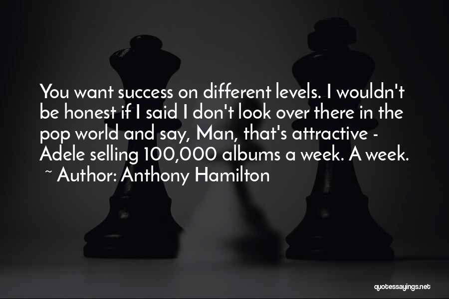 Anthony Hamilton Quotes: You Want Success On Different Levels. I Wouldn't Be Honest If I Said I Don't Look Over There In The