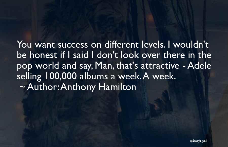 Anthony Hamilton Quotes: You Want Success On Different Levels. I Wouldn't Be Honest If I Said I Don't Look Over There In The