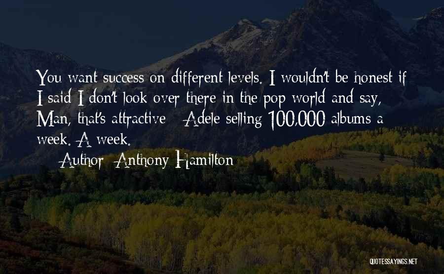 Anthony Hamilton Quotes: You Want Success On Different Levels. I Wouldn't Be Honest If I Said I Don't Look Over There In The