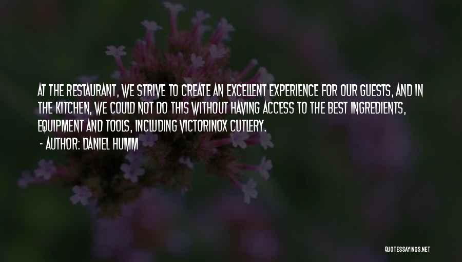 Daniel Humm Quotes: At The Restaurant, We Strive To Create An Excellent Experience For Our Guests, And In The Kitchen, We Could Not