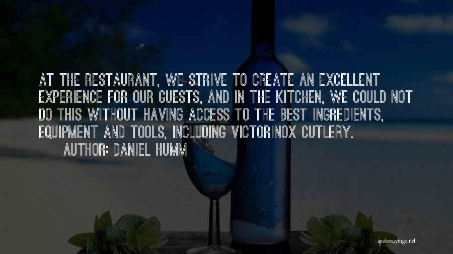 Daniel Humm Quotes: At The Restaurant, We Strive To Create An Excellent Experience For Our Guests, And In The Kitchen, We Could Not