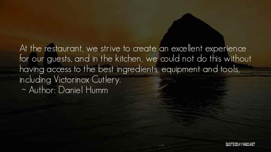 Daniel Humm Quotes: At The Restaurant, We Strive To Create An Excellent Experience For Our Guests, And In The Kitchen, We Could Not