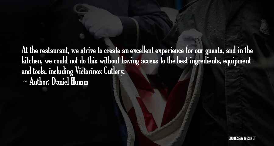 Daniel Humm Quotes: At The Restaurant, We Strive To Create An Excellent Experience For Our Guests, And In The Kitchen, We Could Not